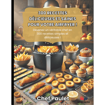 300 Recettes Délicieuses et Saines pour votre AirFryer ! by Chef Paulet